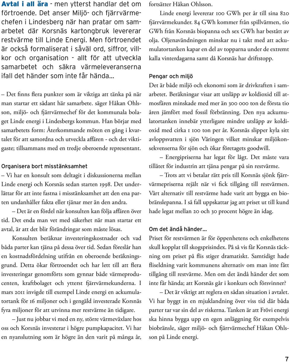 punkter som är viktiga att tänka på när man startar ett sådant här samarbete. säger Håkan Ohlsson, miljö- och fjärrvärmechef för det kommunala bolaget Linde energi i Lindesbergs kommun.