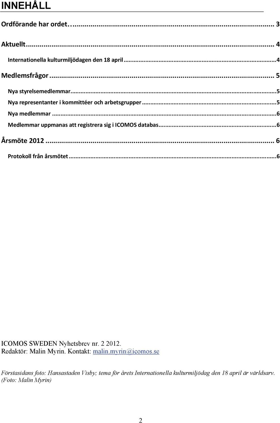 ..6 Medlemmar uppmanas att registrera sig i ICOMOS databas...6 Årsmöte 2012... 6 Protokoll från årsmötet...6 ICOMOS SWEDEN Nyhetsbrev nr.