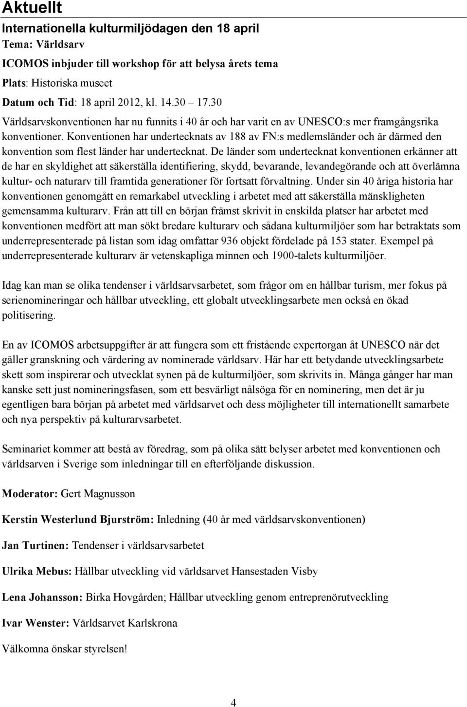 Konventionen har undertecknats av 188 av FN:s medlemsländer och är därmed den konvention som flest länder har undertecknat.