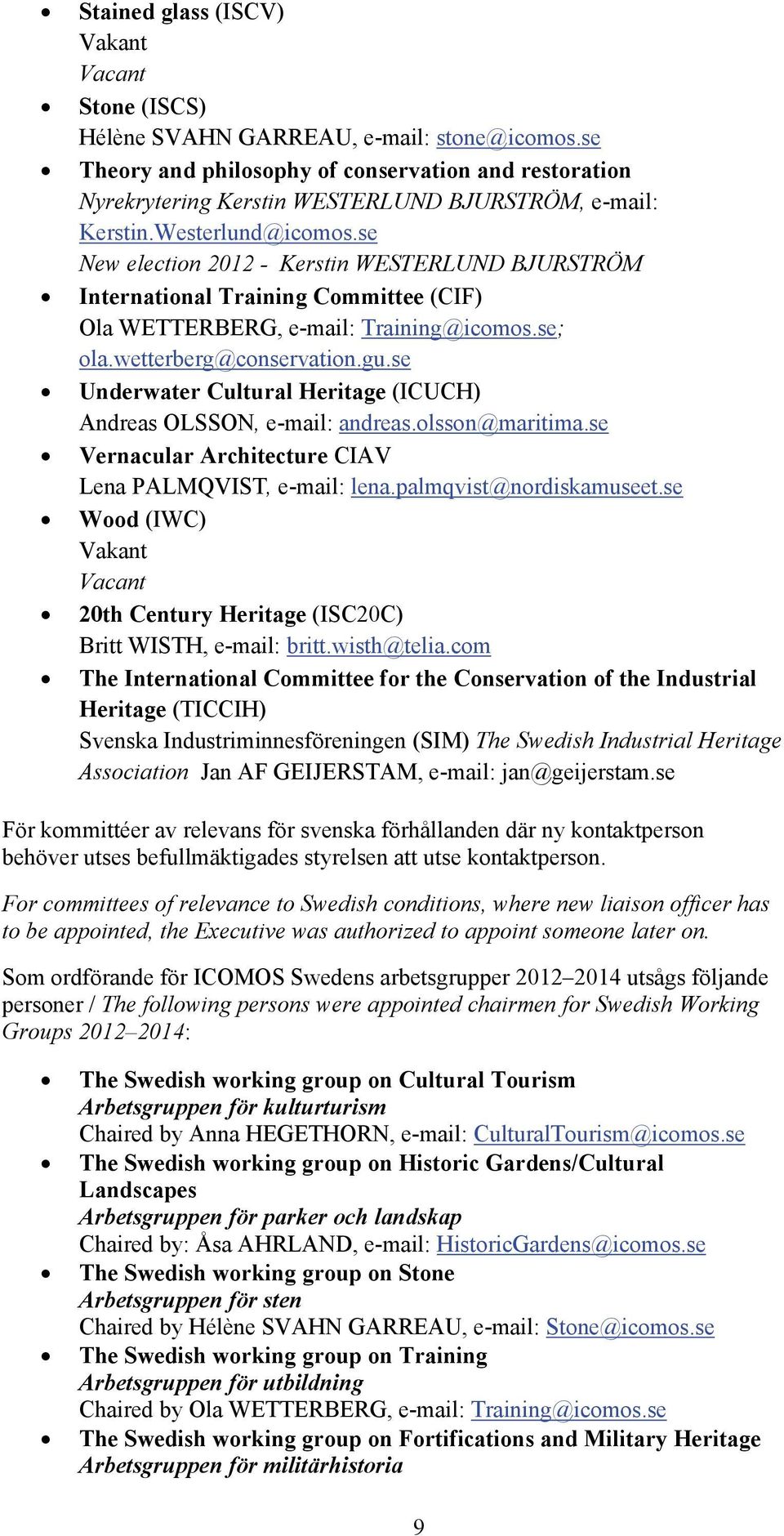 se Underwater Cultural Heritage (ICUCH) Andreas OLSSON, e-mail: andreas.olsson@maritima.se Vernacular Architecture CIAV Lena PALMQVIST, e-mail: lena.palmqvist@nordiskamuseet.