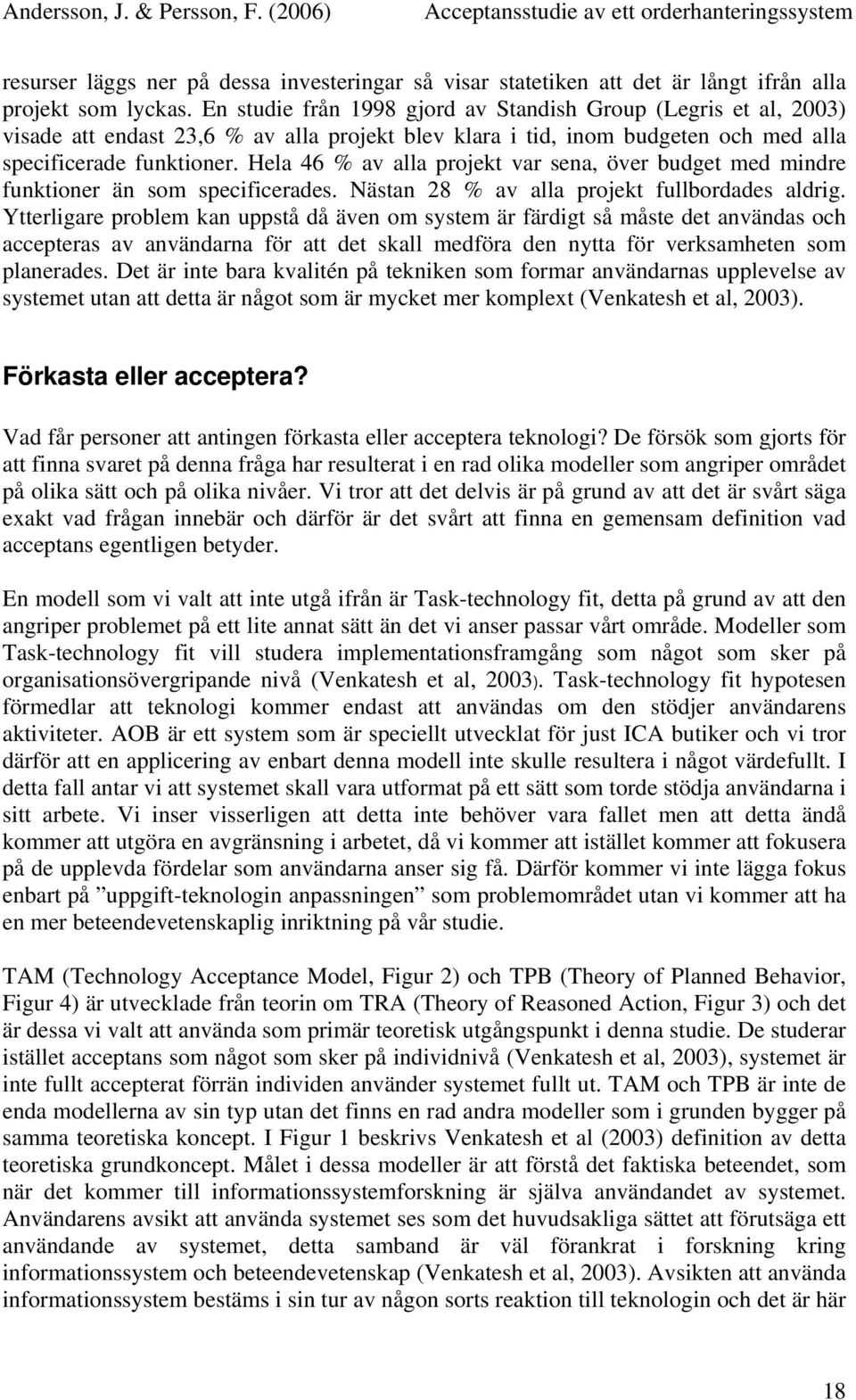 Hela 46 % av alla projekt var sena, över budget med mindre funktioner än som specificerades. Nästan 28 % av alla projekt fullbordades aldrig.