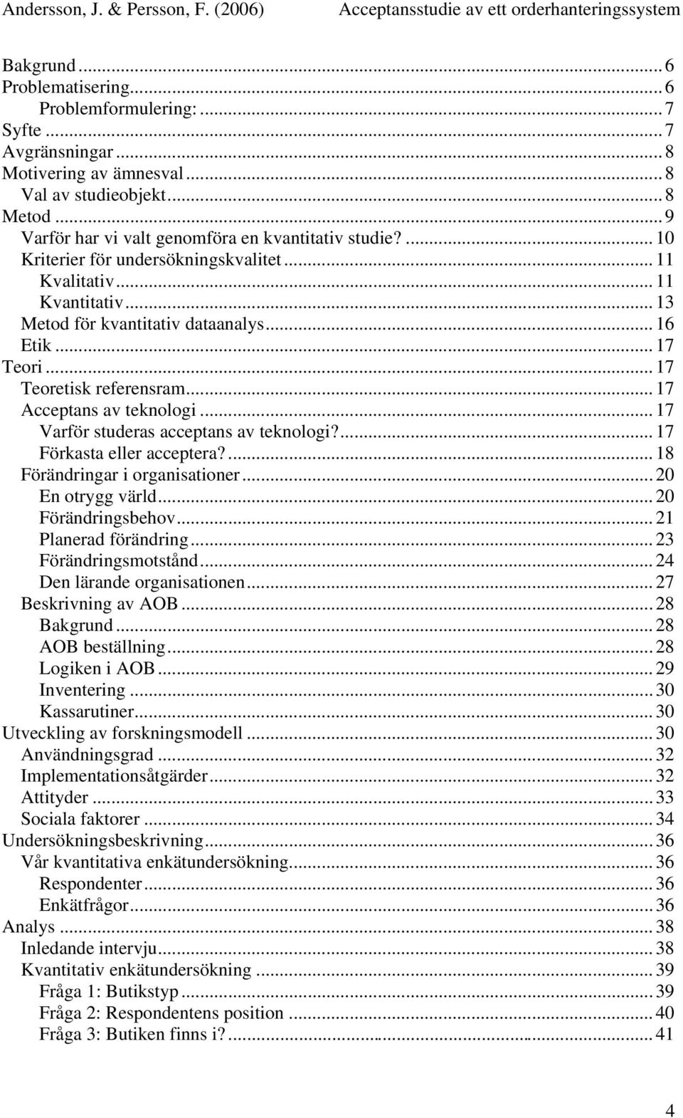 .. 17 Varför studeras acceptans av teknologi?...17 Förkasta eller acceptera?...18 Förändringar i organisationer...20 En otrygg värld...20 Förändringsbehov...21 Planerad förändring.