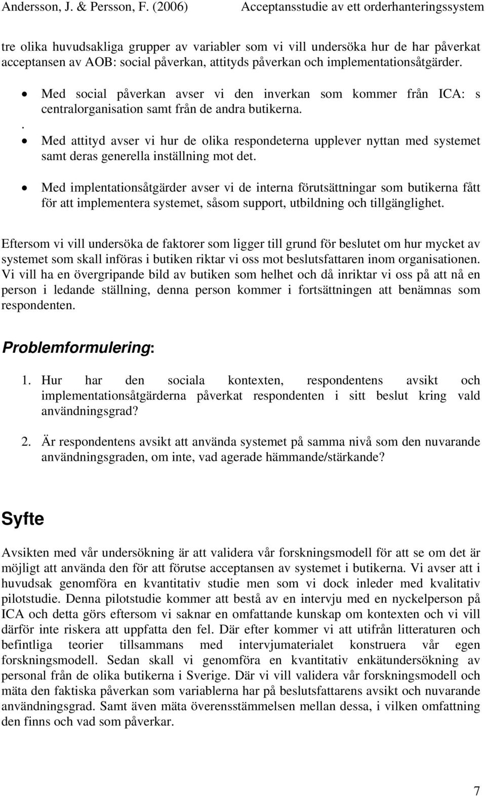 Med attityd avser vi hur de olika respondeterna upplever nyttan med systemet samt deras generella inställning mot det.