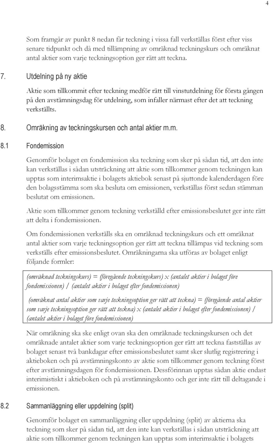 Utdelning på ny aktie Aktie som tillkommit efter teckning medför rätt till vinstutdelning för första gången på den avstämningsdag för utdelning, som infaller närmast efter det att teckning