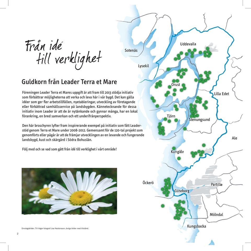 Kännetecknande för dessa initiativ inom Leader är att de är nytänkande och gynnar många, har en lokal förankring, en bred samverkan och ett underifrånperspektiv.