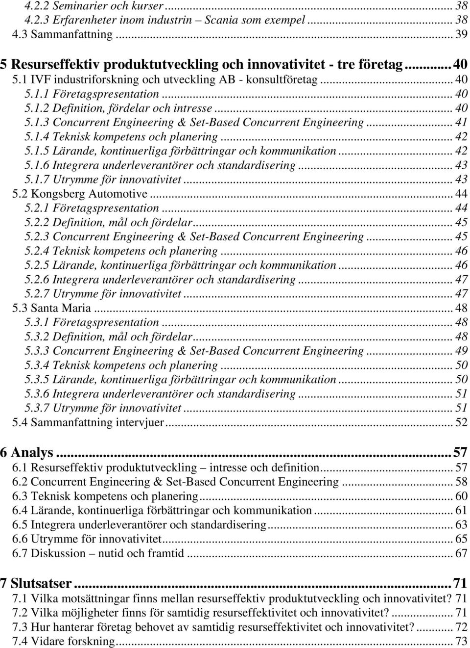 .. 41 5.1.4 Teknisk kompetens och planering... 42 5.1.5 Lärande, kontinuerliga förbättringar och kommunikation... 42 5.1.6 Integrera underleverantörer och standardisering... 43 5.1.7 Utrymme för innovativitet.