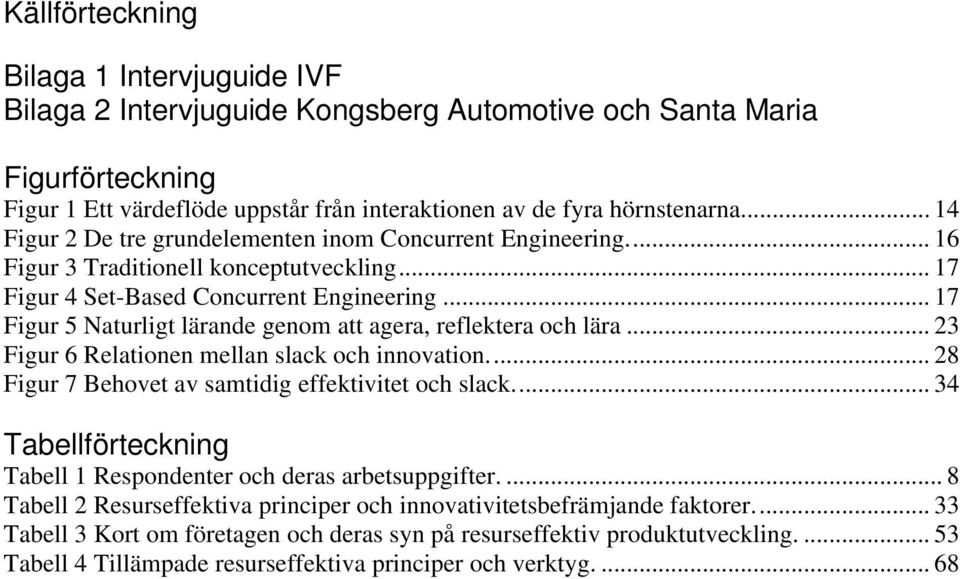 .. 17 Figur 5 Naturligt lärande genom att agera, reflektera och lära... 23 Figur 6 Relationen mellan slack och innovation... 28 Figur 7 Behovet av samtidig effektivitet och slack.