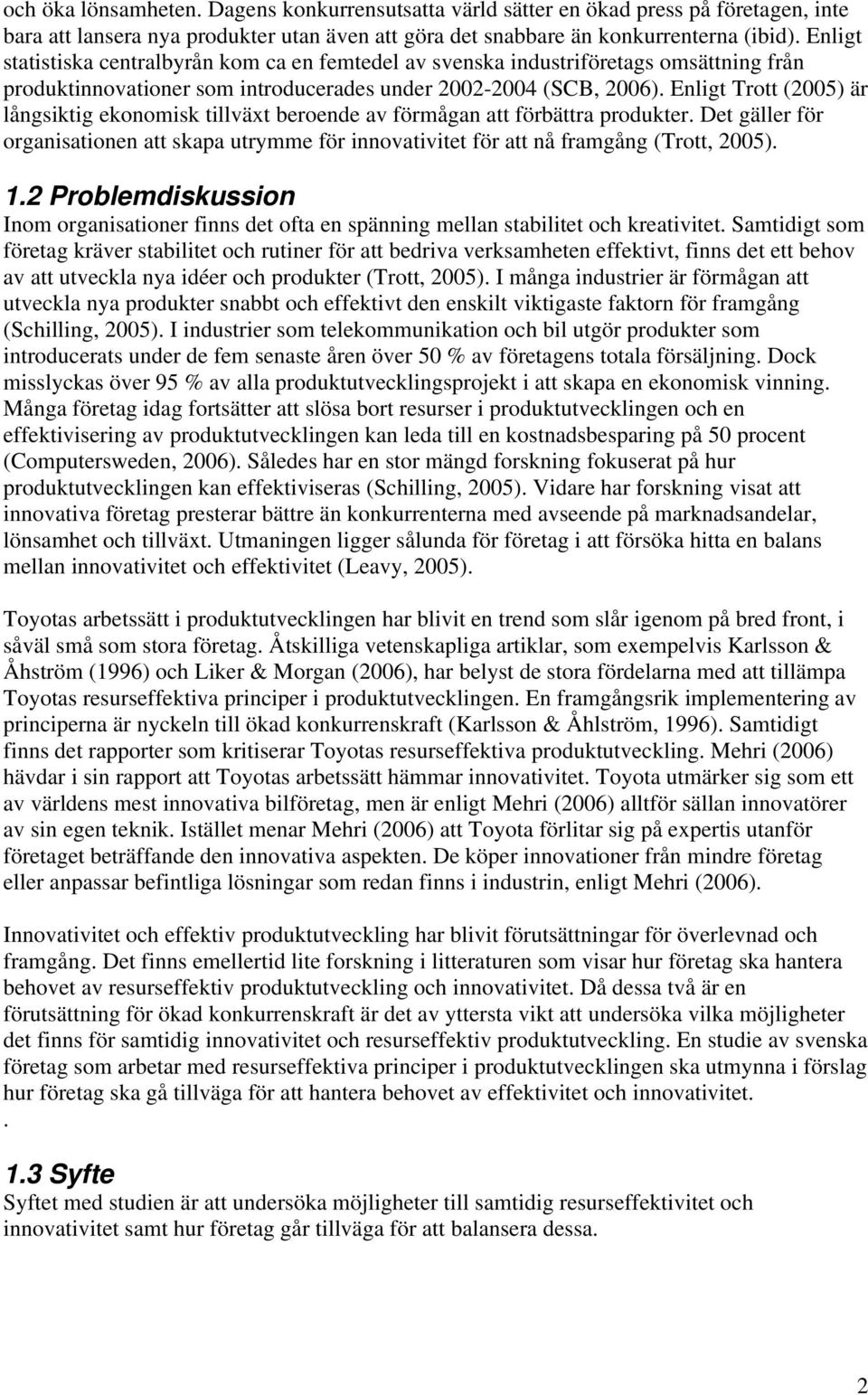 Enligt Trott (2005) är långsiktig ekonomisk tillväxt beroende av förmågan att förbättra produkter. Det gäller för organisationen att skapa utrymme för innovativitet för att nå framgång (Trott, 2005).