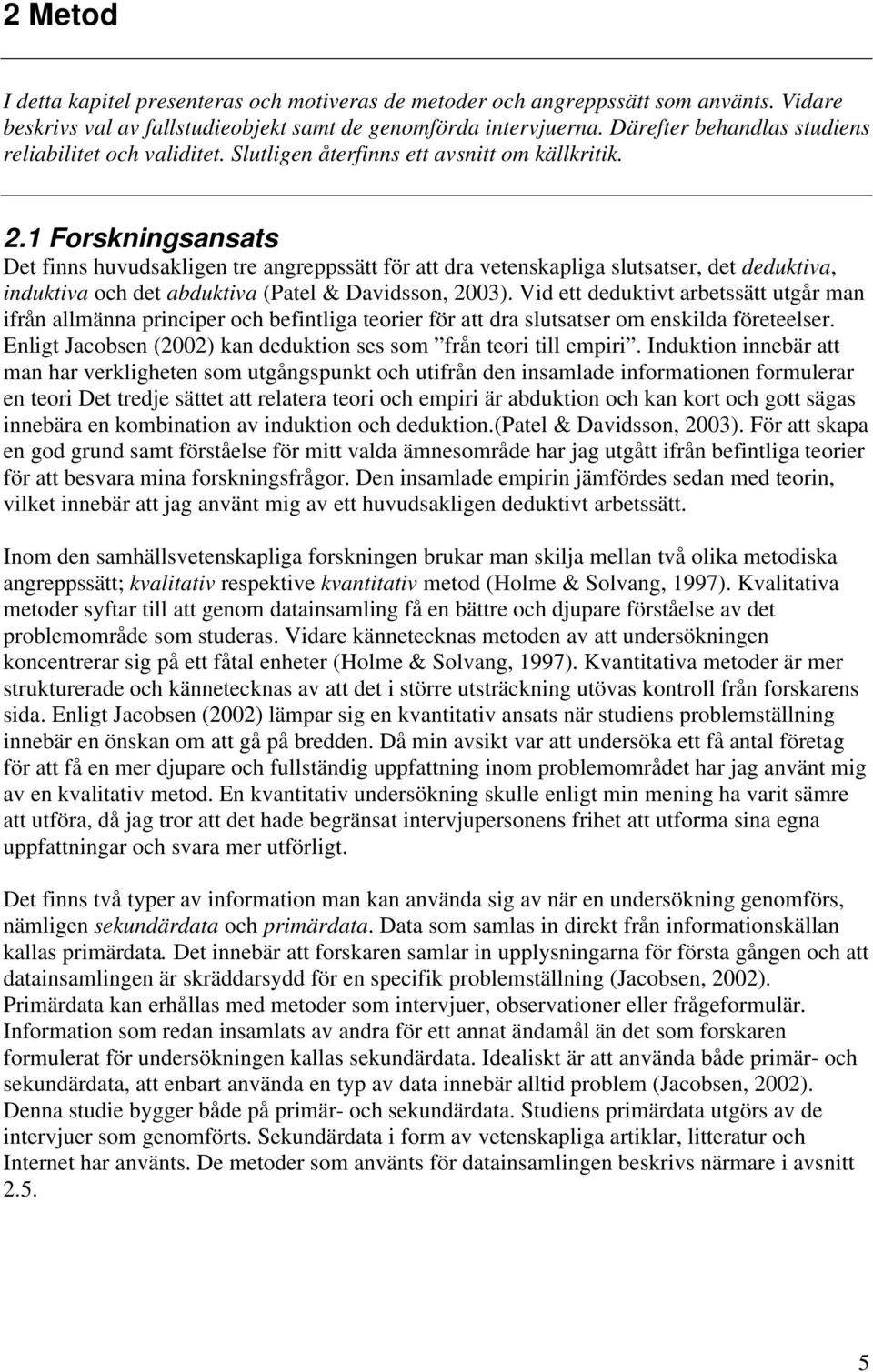 1 Forskningsansats Det finns huvudsakligen tre angreppssätt för att dra vetenskapliga slutsatser, det deduktiva, induktiva och det abduktiva (Patel & Davidsson, 2003).