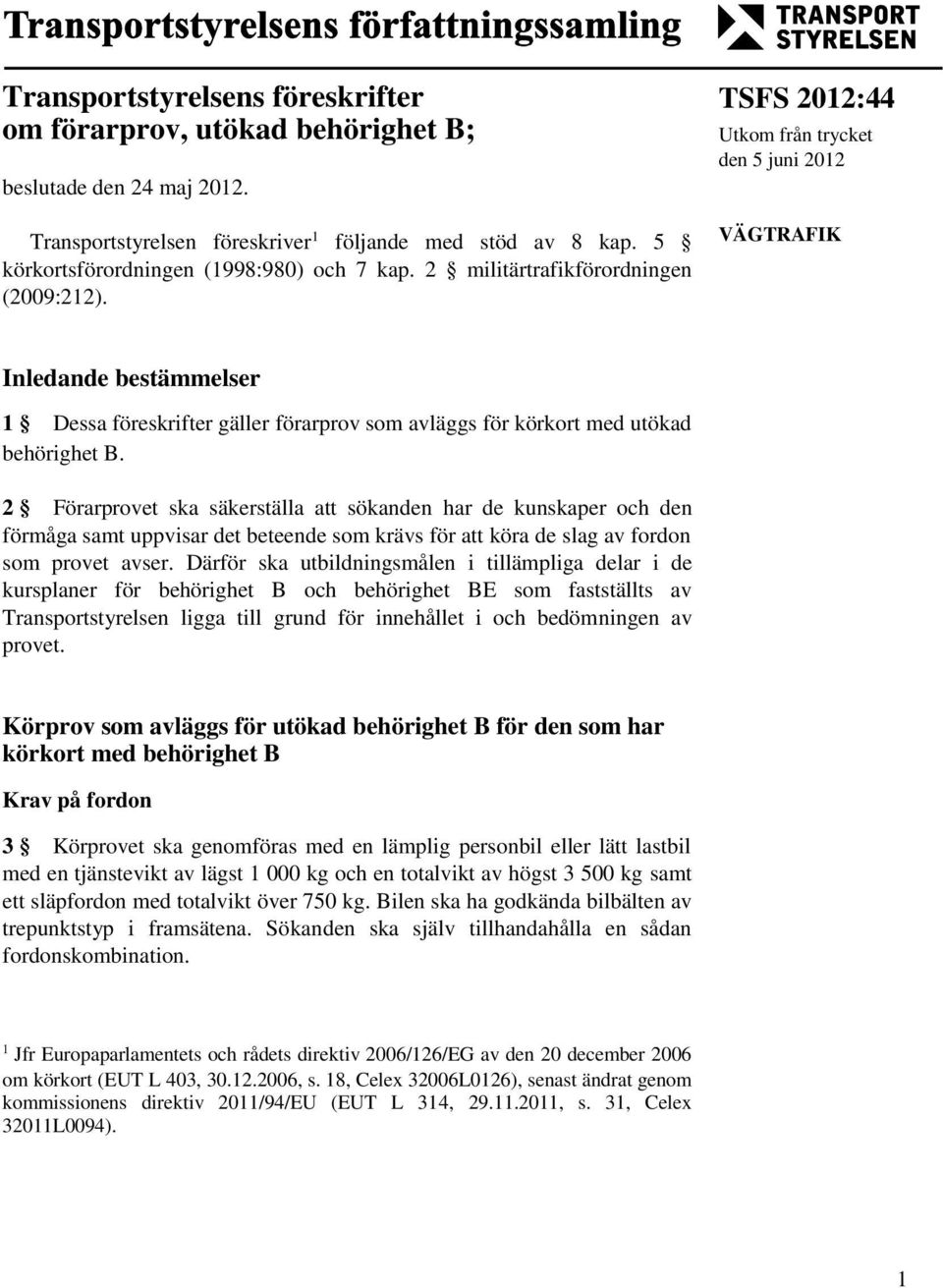 TSFS 2012:44 Utkom från trycket den 5 juni 2012 VÄGTRAFIK Inledande bestämmelser 1 Dessa föreskrifter gäller förarprov som avläggs för körkort med utökad behörighet B.