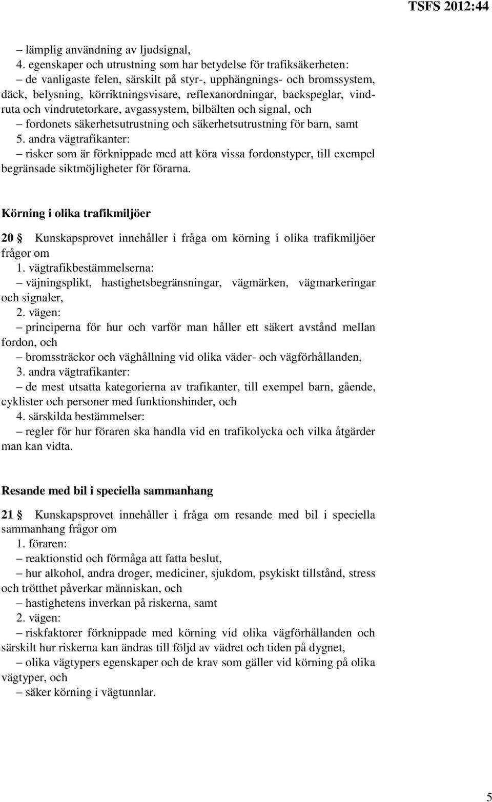 backspeglar, vindruta och vindrutetorkare, avgassystem, bilbälten och signal, och fordonets säkerhetsutrustning och säkerhetsutrustning för barn, samt 5.