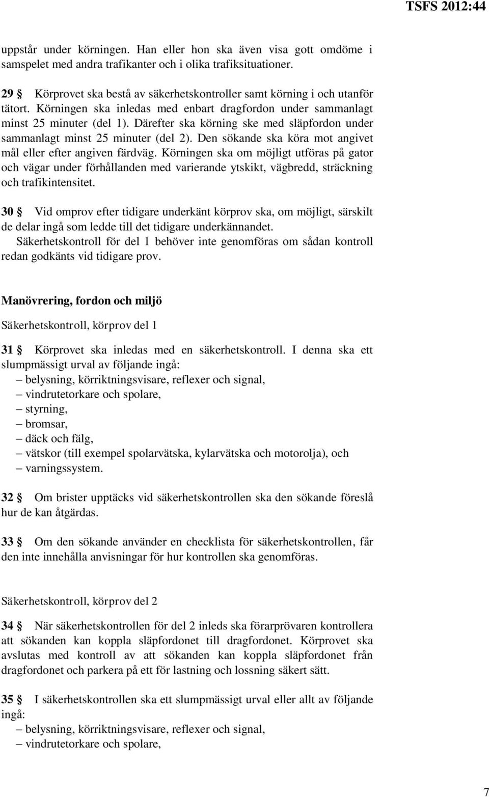 Därefter ska körning ske med släpfordon under sammanlagt minst 25 minuter (del 2). Den sökande ska köra mot angivet mål eller efter angiven färdväg.