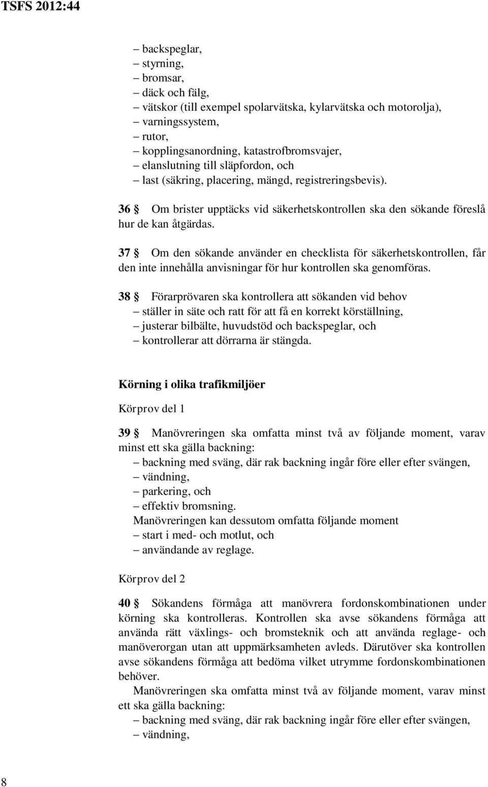 37 Om den sökande använder en checklista för säkerhetskontrollen, får den inte innehålla anvisningar för hur kontrollen ska genomföras.