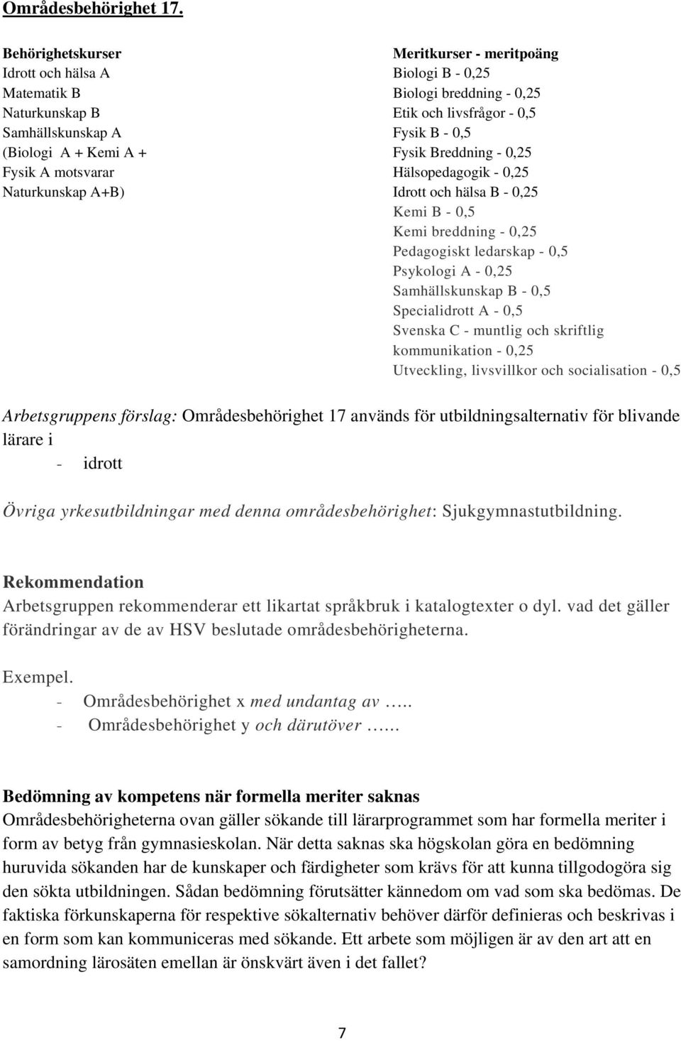 + Kemi A + Fysik Breddning - 0,25 Fysik A motsvarar Hälsopedagogik - 0,25 Naturkunskap A+B) Idrott och hälsa B - 0,25 Kemi B - 0,5 Kemi breddning - 0,25 Pedagogiskt ledarskap - 0,5 Psykologi A - 0,25