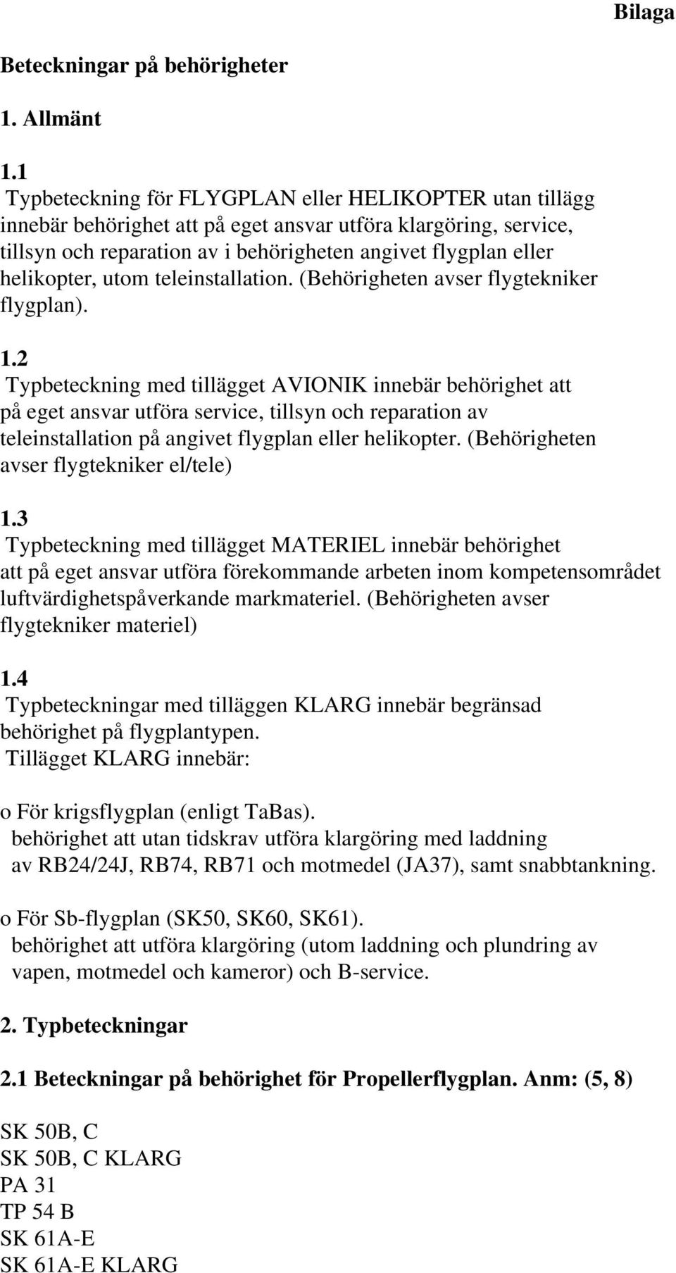 helikopter, utom teleinstallation. (Behörigheten avser flygtekniker flygplan). 1.