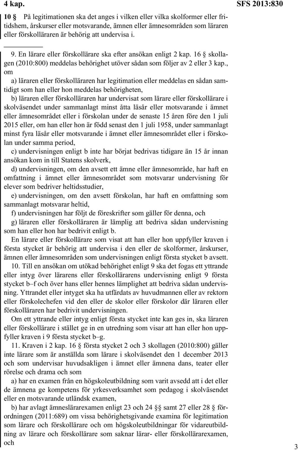 SFS 2013:830 9. En lärare eller förskollärare ska efter ansökan enligt 2 kap. 16 skollagen (2010:800) meddelas behörighet utöver sådan som följer av 2 eller 3 kap.