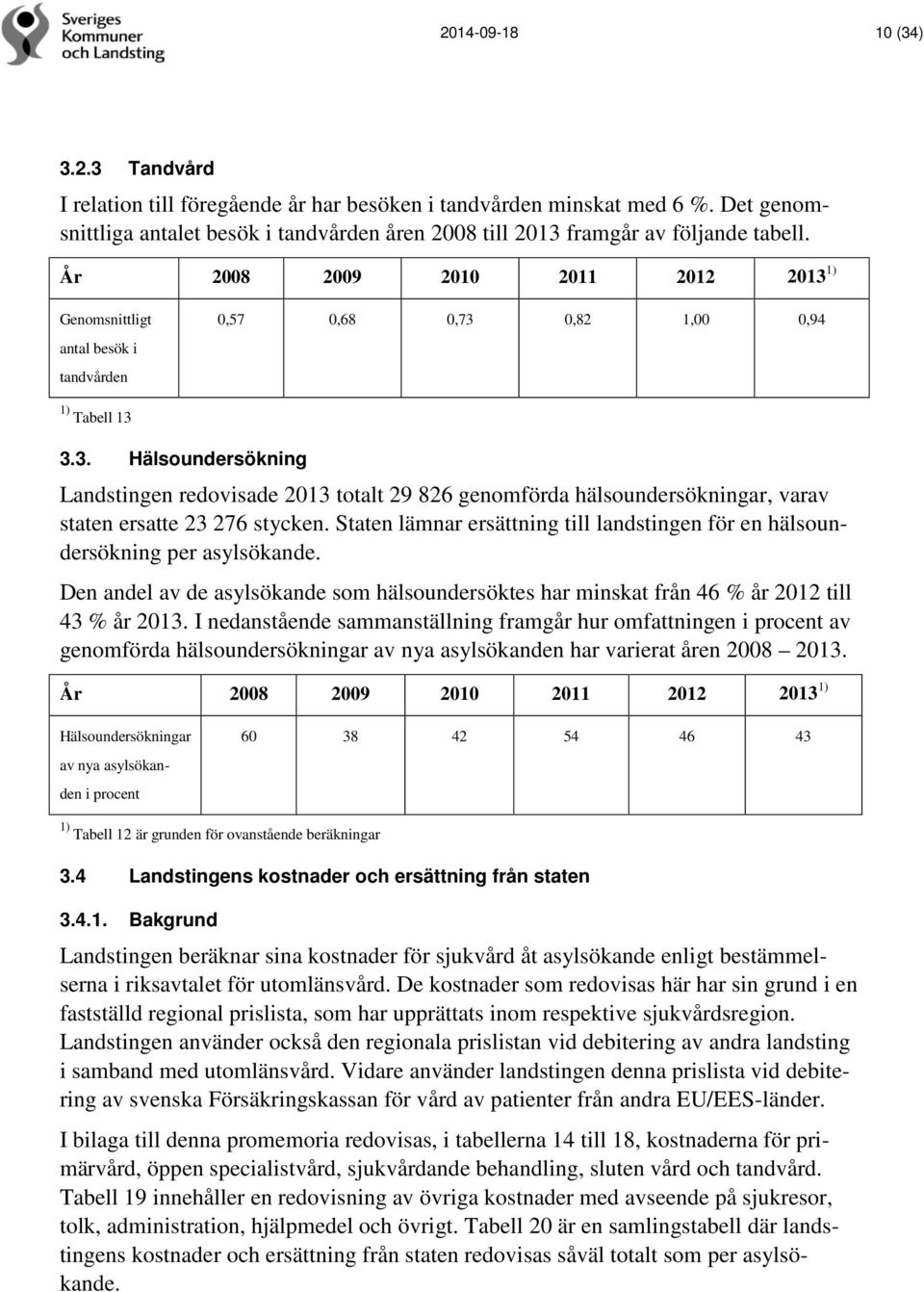 Staten lämnar ersättning till landstingen för en hälsoundersökning per asylsökande. Den andel av de asylsökande som hälsoundersöktes har minskat från 46 % år 2012 till 43 % år 2013.