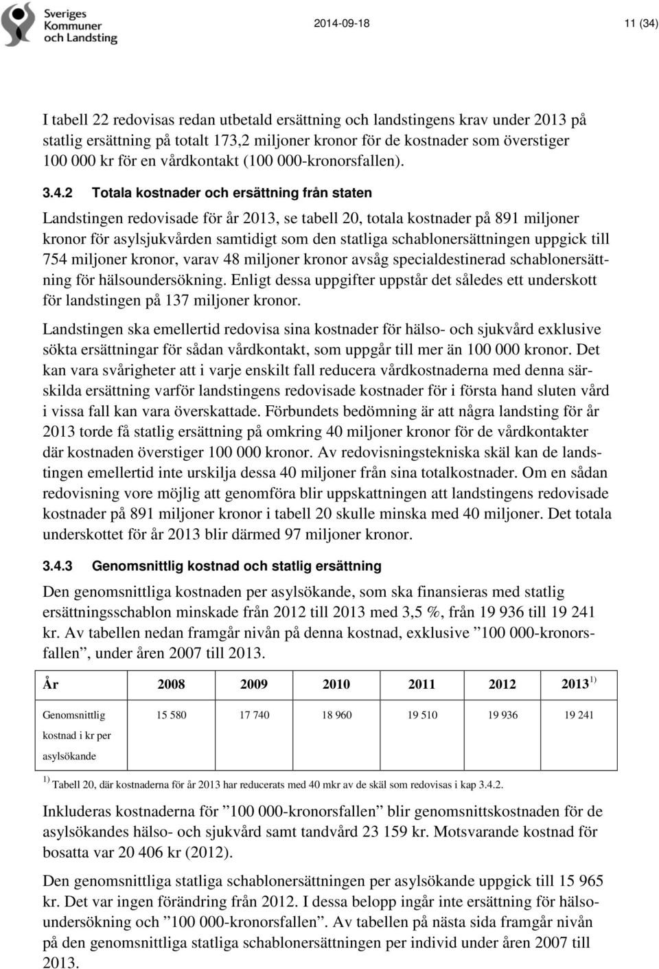 2 Totala kostnader och ersättning från staten Landstingen redovisade för år 2013, se tabell 20, totala kostnader på 891 miljoner kronor för asylsjukvården samtidigt som den statliga