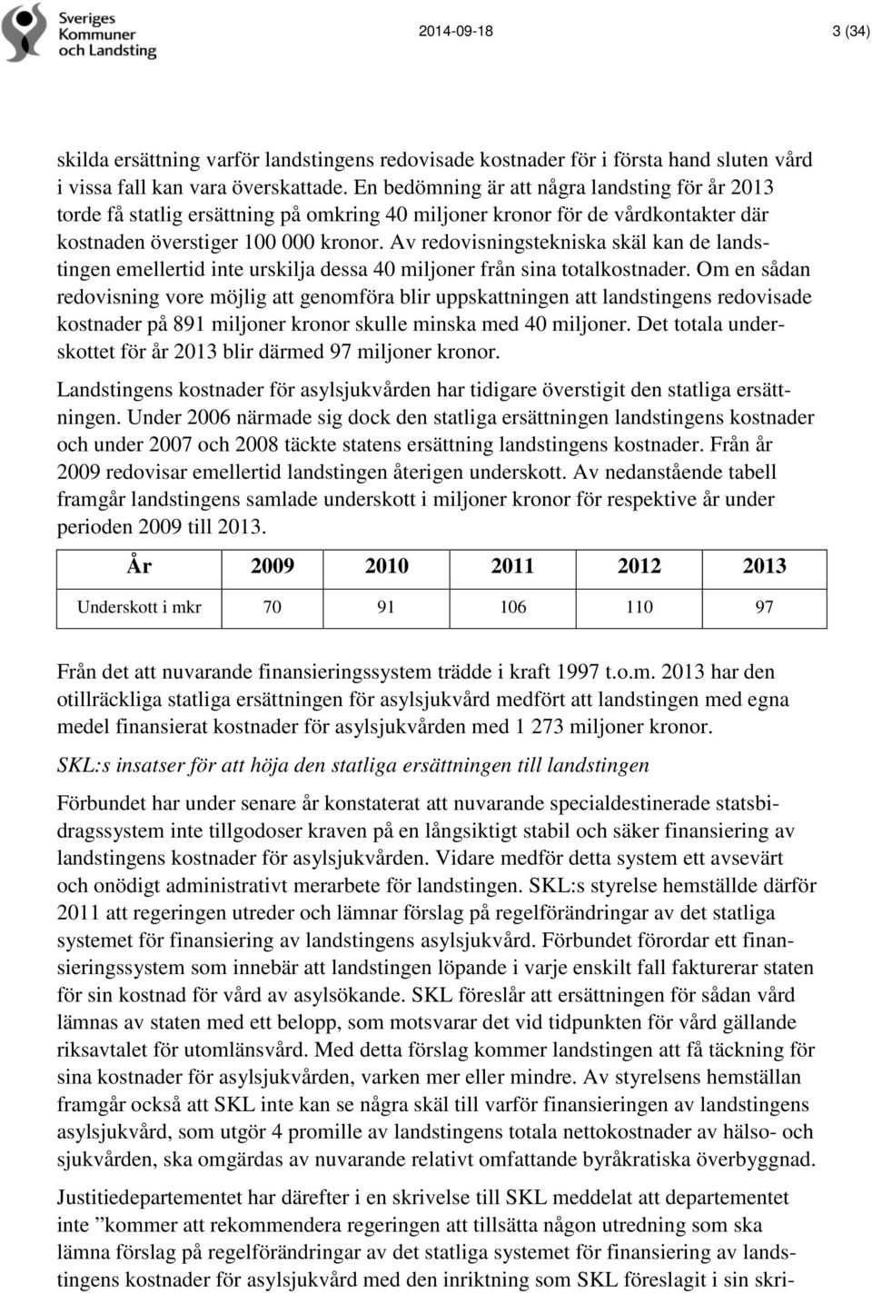 Av redovisningstekniska skäl kan de landstingen emellertid inte urskilja dessa 40 miljoner från sina totalkostnader.