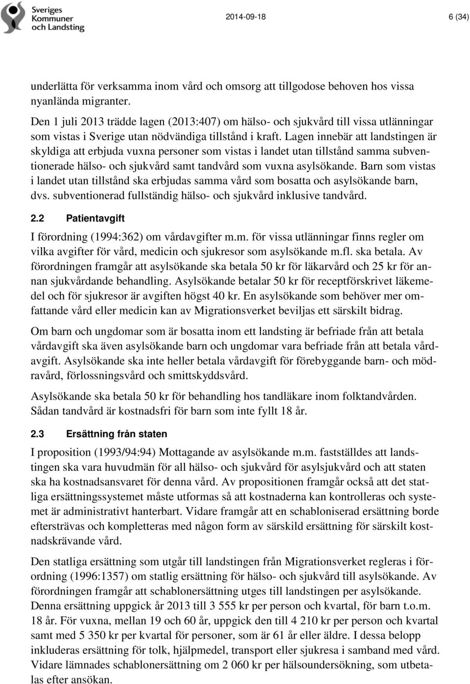 Lagen innebär att landstingen är skyldiga att erbjuda vuxna personer som vistas i landet utan tillstånd samma subventionerade hälso- och sjukvård samt tandvård som vuxna asylsökande.