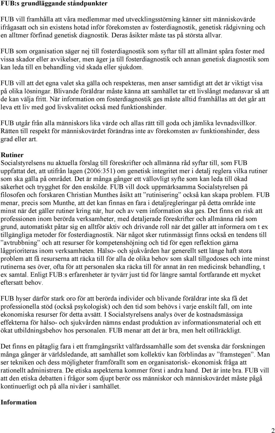 FUB som organisation säger nej till fosterdiagnostik som syftar till att allmänt spåra foster med vissa skador eller avvikelser, men äger ja till fosterdiagnostik och annan genetisk diagnostik som