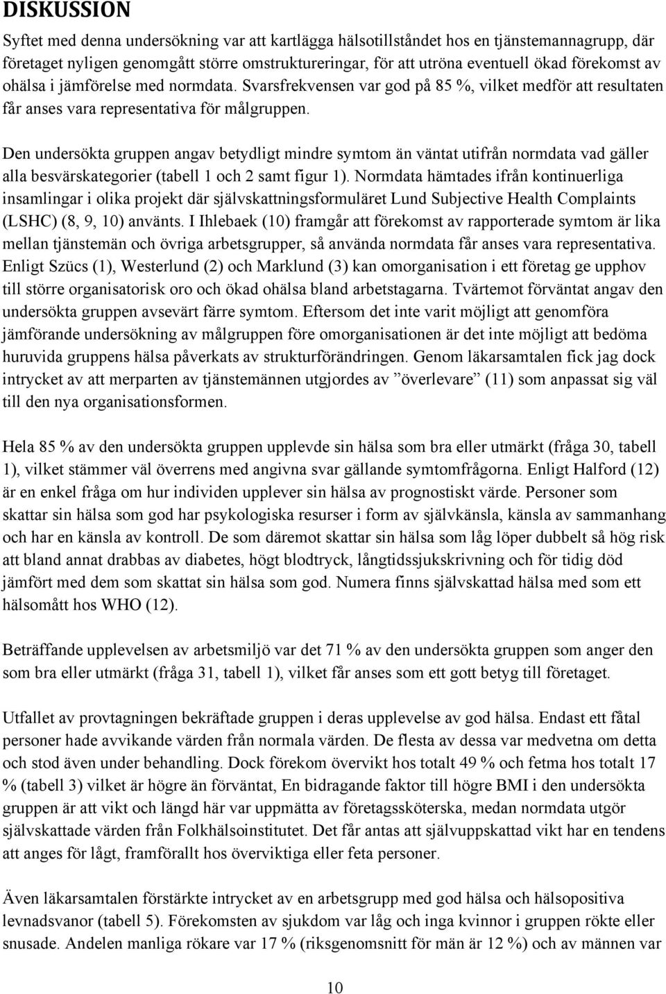 Den undersökta gruppen angav betydligt mindre symtom än väntat utifrån normdata vad gäller alla besvärskategorier (tabell 1 och 2 samt figur 1).