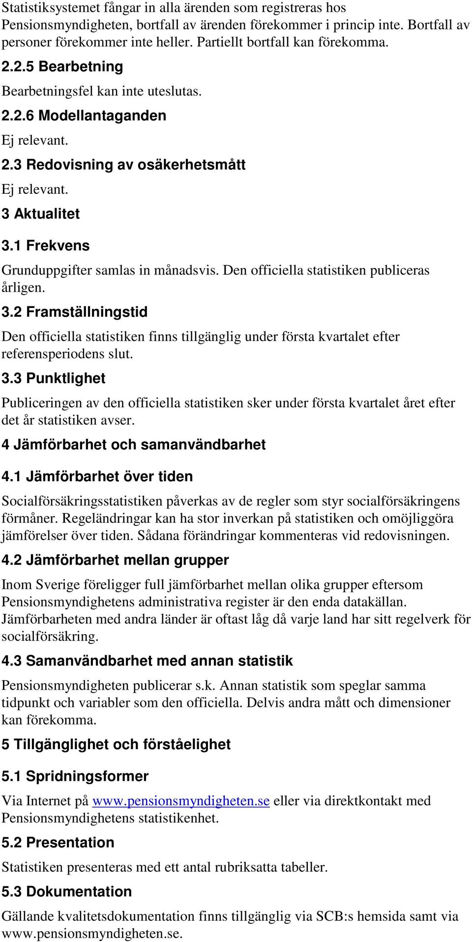 1 Frekvens Grunduppgifter samlas in månadsvis. Den officiella statistiken publiceras årligen. 3.