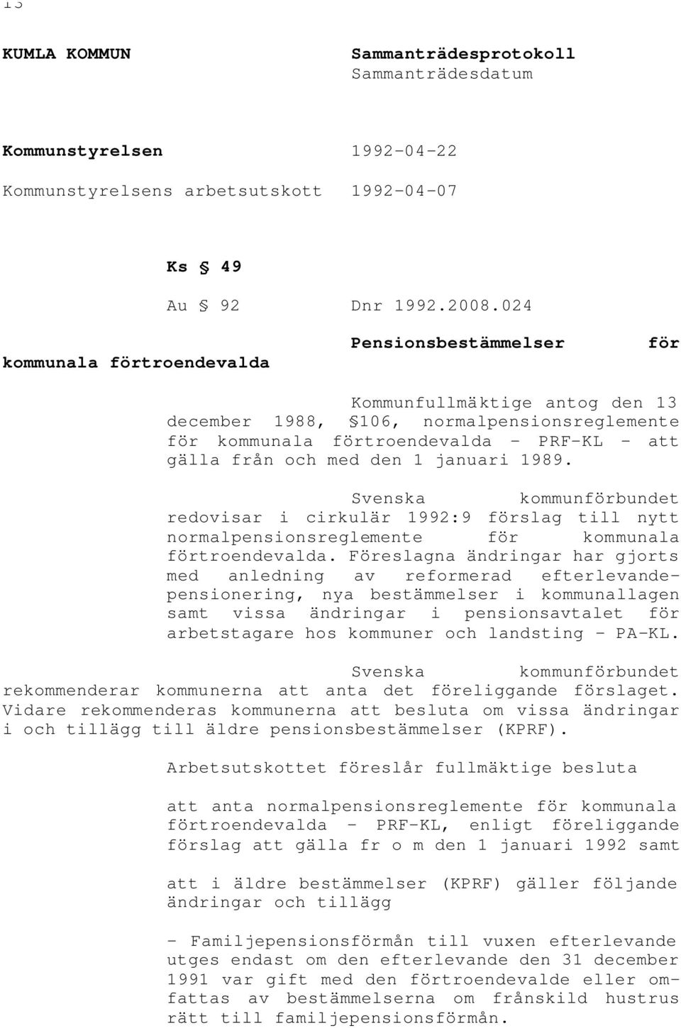 1 januari 1989. Svenska kommunförbundet redovisar i cirkulär 1992:9 förslag till nytt normalpensionsreglemente för kommunala förtroendevalda.