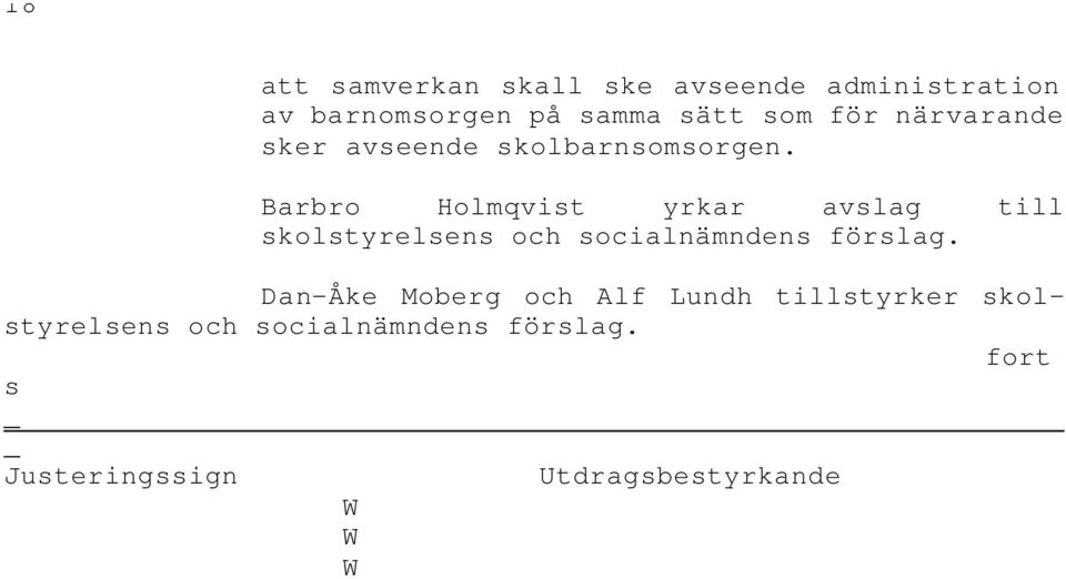 Barbro Holmqvist yrkar avslag till skolstyrelsens och socialnämndens förslag.