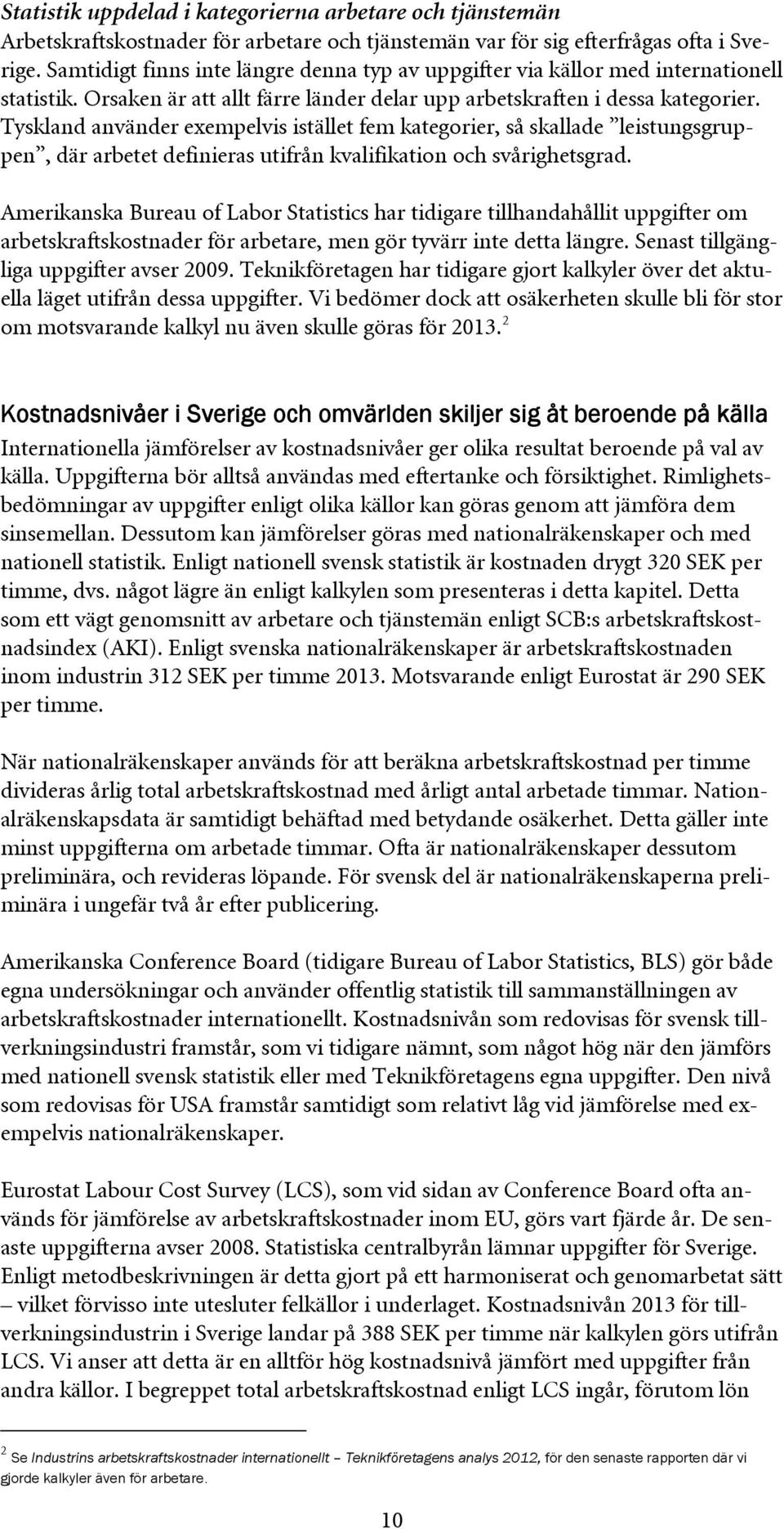 Tyskland använder exempelvis istället fem kategorier, så skallade leistungsgruppen, där arbetet definieras utifrån kvalifikation och svårighetsgrad.