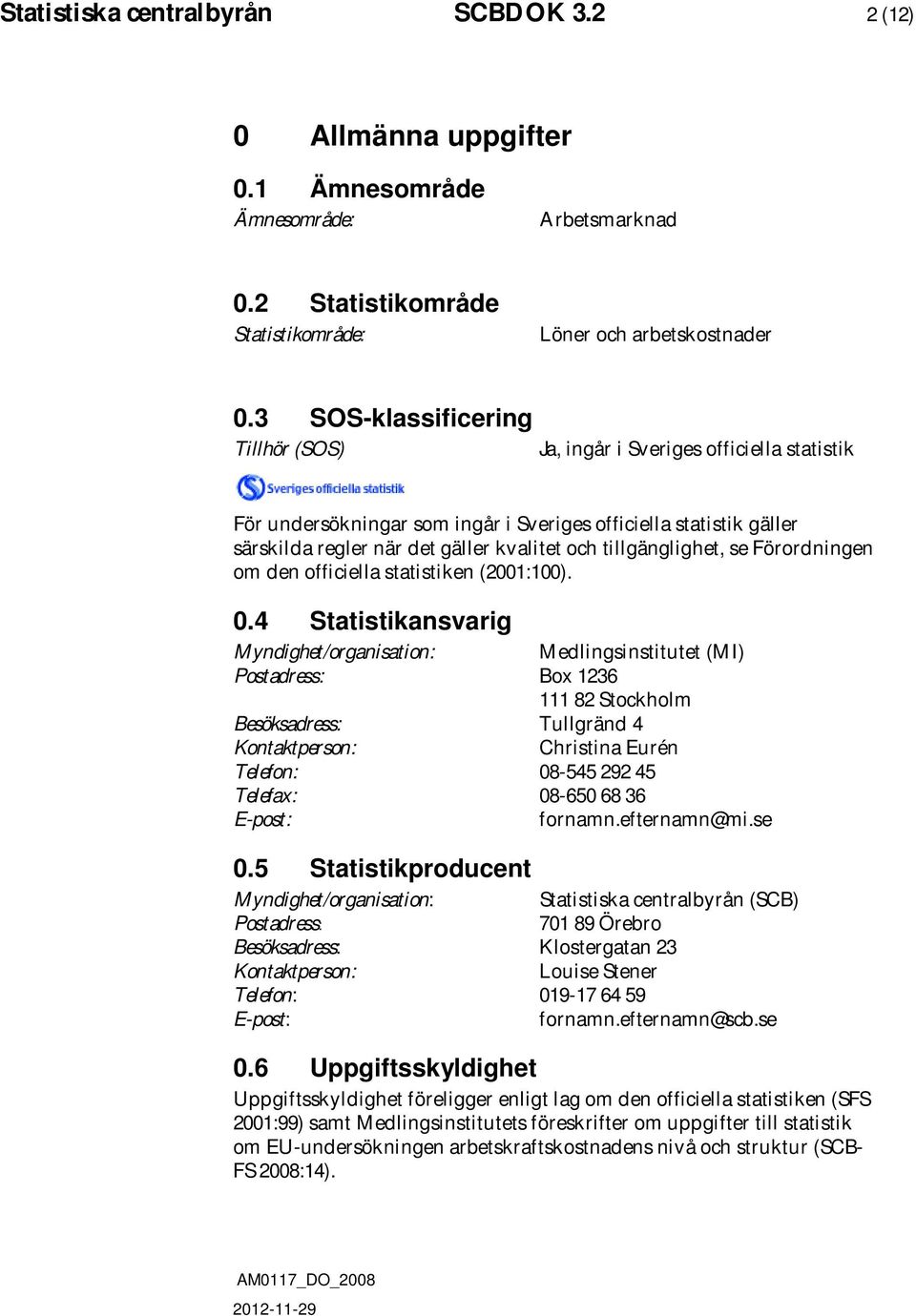 tillgänglighet, se Förordningen om den officiella statistiken (2001:100). 0.