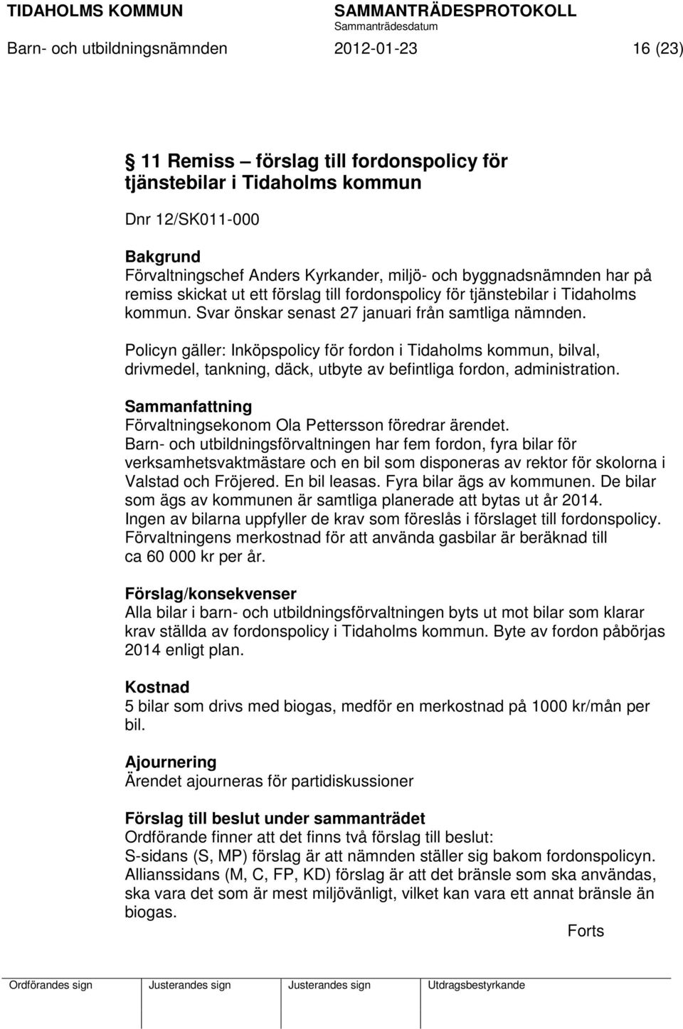 Policyn gäller: Inköpspolicy för fordon i Tidaholms kommun, bilval, drivmedel, tankning, däck, utbyte av befintliga fordon, administration.