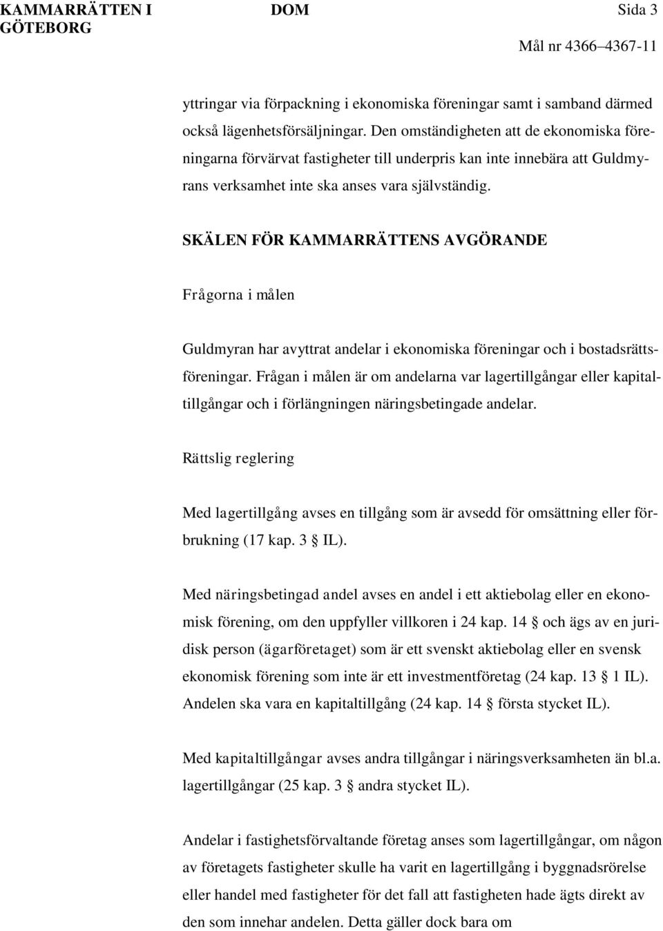 SKÄLEN FÖR KAMMARRÄTTENS AVGÖRANDE Frågorna i målen Guldmyran har avyttrat andelar i ekonomiska föreningar och i bostadsrättsföreningar.