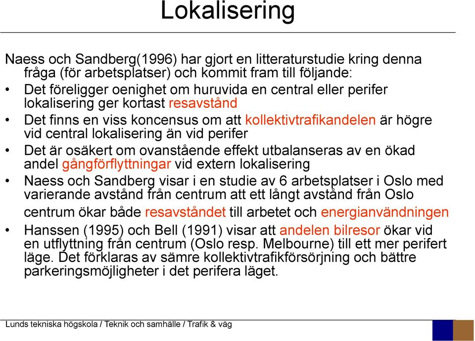 ökad andel gångförflyttningar vid extern lokalisering Naess och Sandberg visar i en studie av 6 arbetsplatser i Oslo med varierande avstånd från centrum att ett långt avstånd från Oslo centrum ökar