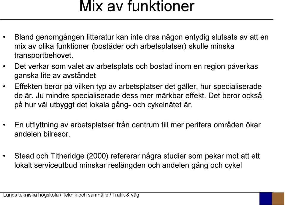 Ju mindre specialiserade dess mer märkbar effekt. Det beror också på hur väl utbyggt det lokala gång- och cykelnätet är.