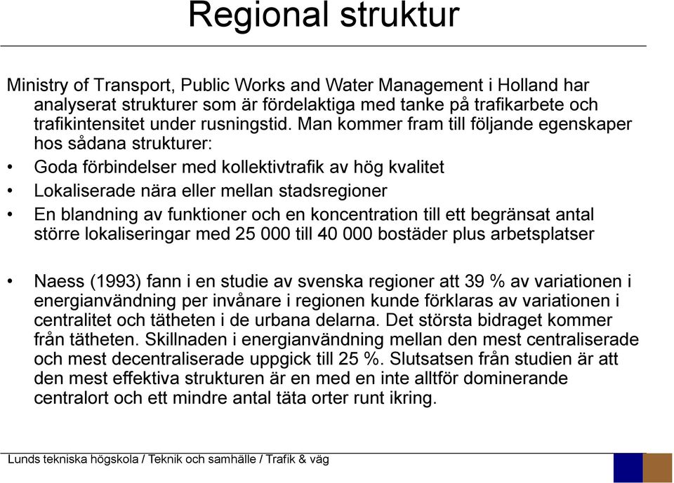 koncentration till ett begränsat antal större lokaliseringar med 25 000 till 40 000 bostäder plus arbetsplatser Naess (1993) fann i en studie av svenska regioner att 39 % av variationen i