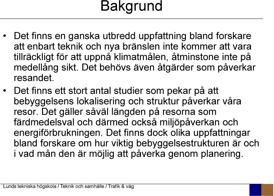 Det finns ett stort antal studier som pekar på att bebyggelsens lokalisering och struktur påverkar våra resor.