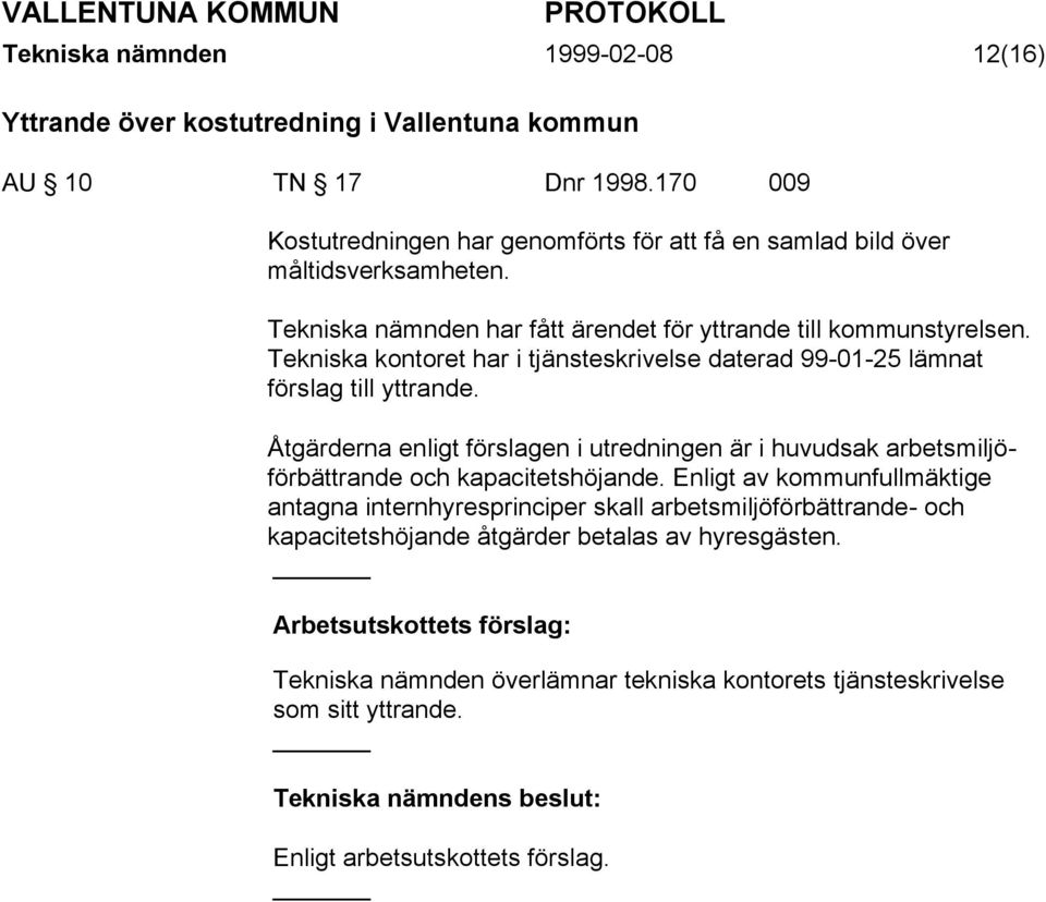 Tekniska kontoret har i tjänsteskrivelse daterad 99-01-25 lämnat förslag till yttrande.