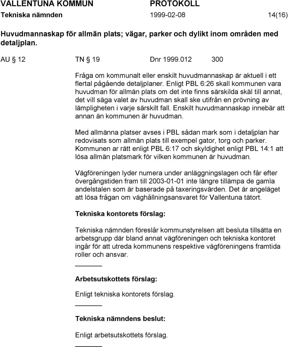 Enligt PBL 6:26 skall kommunen vara huvudman för allmän plats om det inte finns särskilda skäl till annat, det vill säga valet av huvudman skall ske utifrån en prövning av lämpligheten i varje