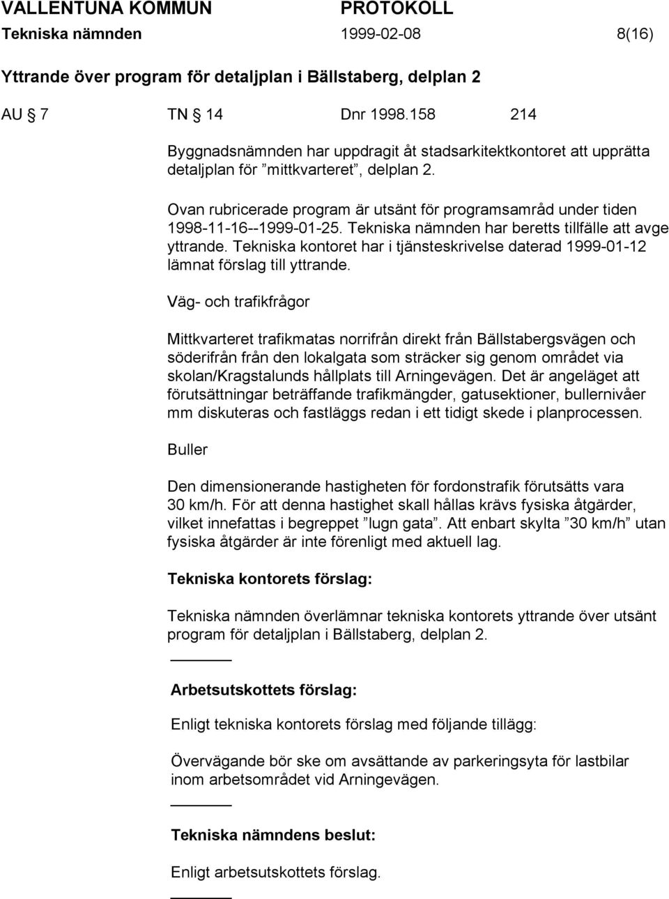 Ovan rubricerade program är utsänt för programsamråd under tiden 1998-11-16--1999-01-25. Tekniska nämnden har beretts tillfälle att avge yttrande.