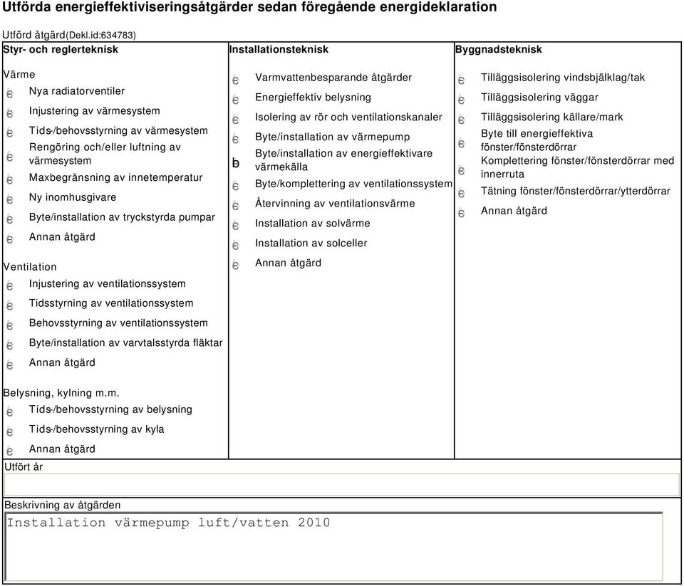 värmesystem Maxbegränsning av innetemperatur Ny inomhusgivare Byte/installation av tryckstyrda pumpar Ventilation Injustering av ventilationssystem Tidsstyrning av ventilationssystem Behovsstyrning