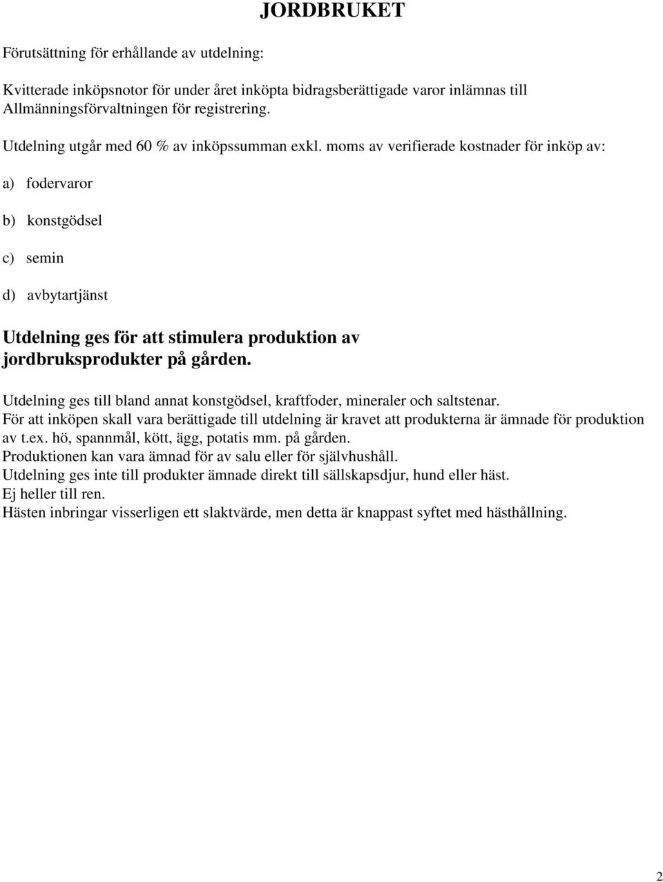 moms av verifierade kostnader för inköp av: a) fodervaror b) konstgödsel c) semin d) avbytartjänst Utdelning ges för att stimulera produktion av jordbruksprodukter på gården.