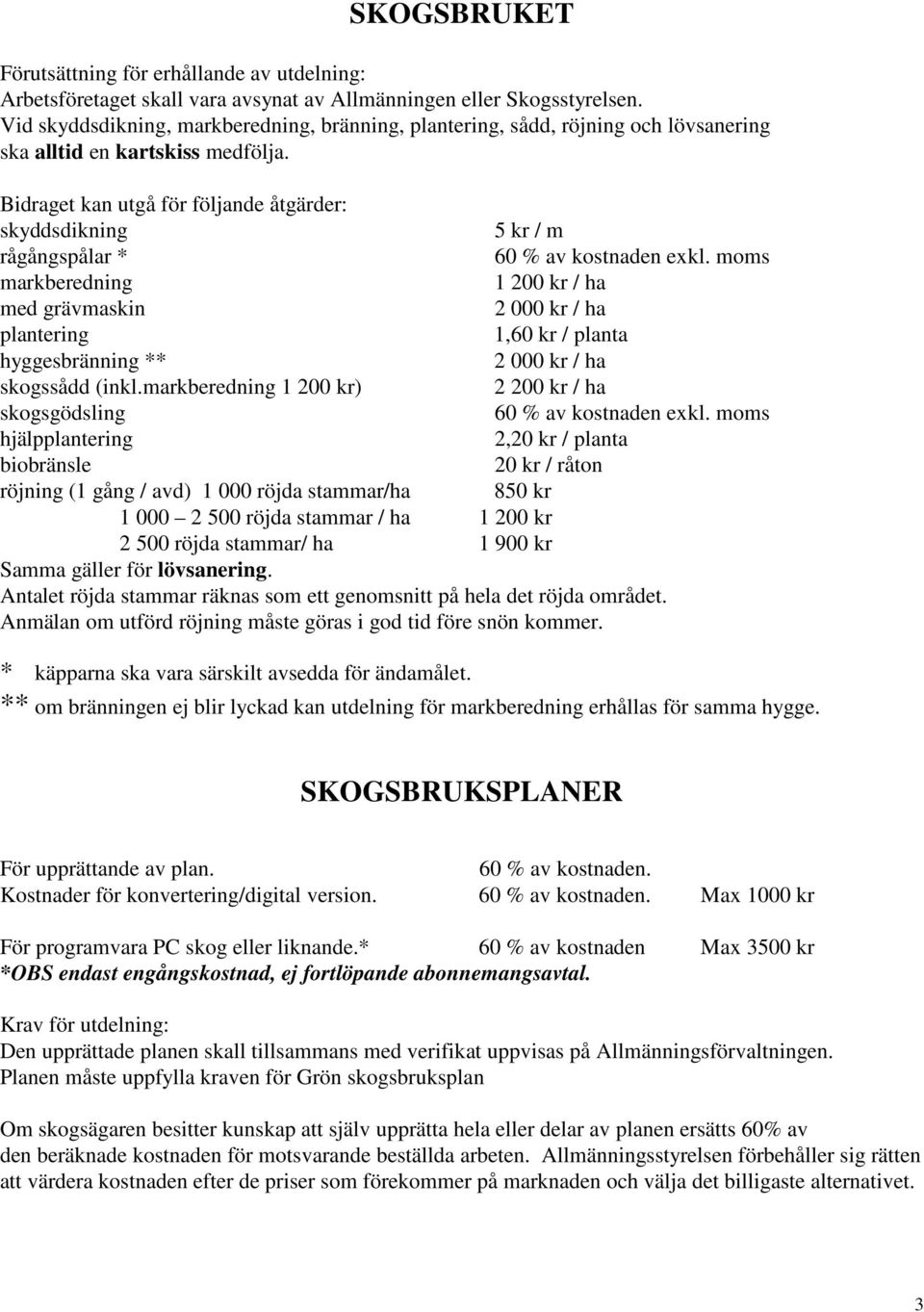 Bidraget kan utgå för följande åtgärder: skyddsdikning 5 kr / m rågångspålar * 60 % av kostnaden exkl.