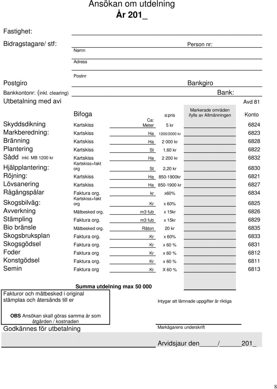 Bränning Kartskiss Ha 2 000 kr 6828 Plantering Kartskiss St 1,60 kr 6822 Sådd inkl.