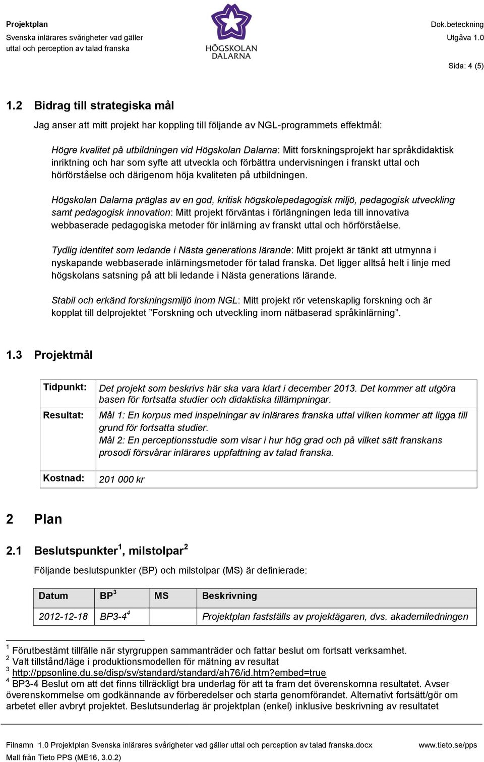 språkdidaktisk inriktning och har som syfte att utveckla och förbättra undervisningen i franskt uttal och hörförståelse och därigenom höja kvaliteten på utbildningen.