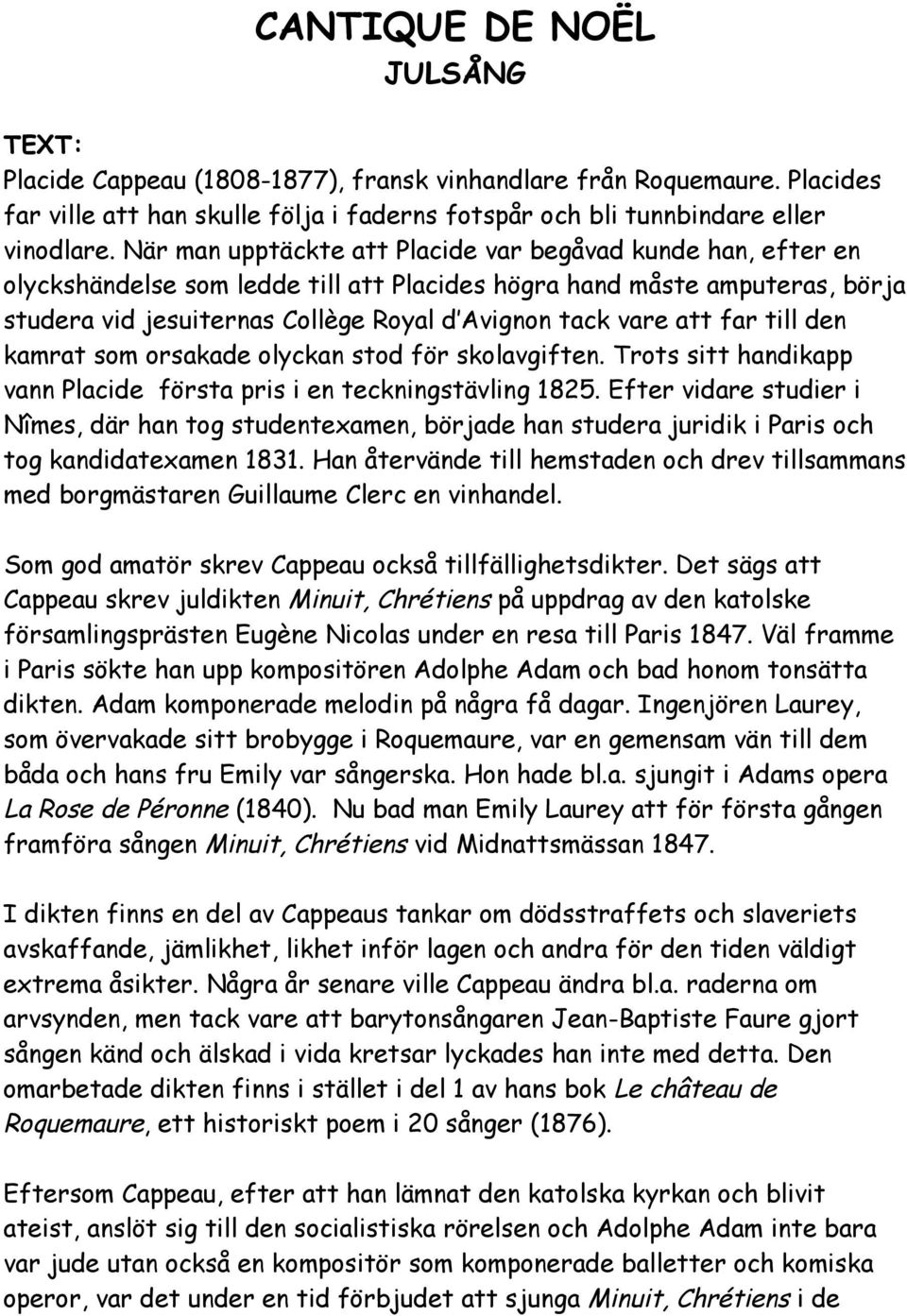 att far till den kamrat som orsakade olyckan stod för skolavgiften. Trots sitt handikapp vann Placide första pris i en teckningstävling 1825.