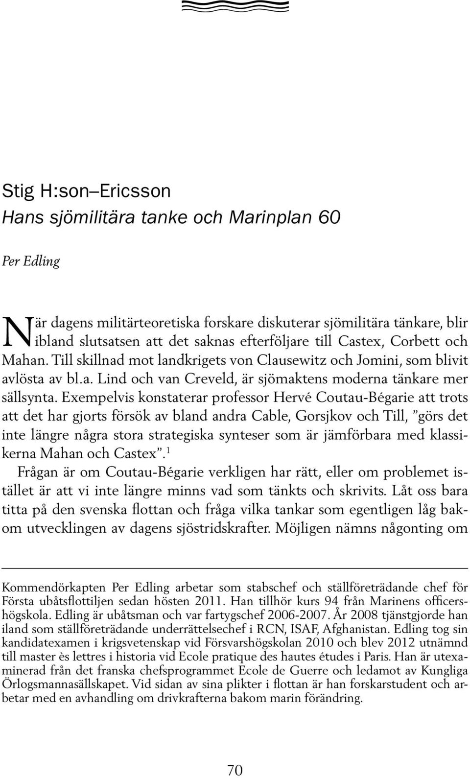 Exempelvis konstaterar professor Hervé Coutau-Bégarie att trots att det har gjorts försök av bland andra Cable, Gorsjkov och Till, görs det inte längre några stora strategiska synteser som är