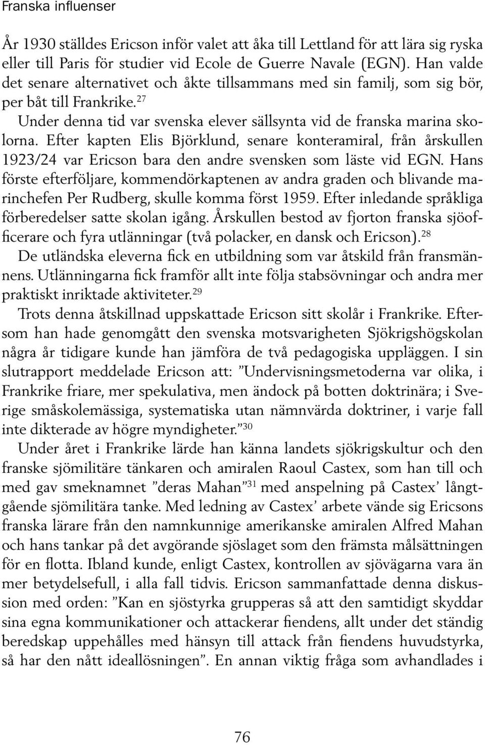 Efter kapten Elis Björklund, senare konteramiral, från årskullen 1923/24 var Ericson bara den andre svensken som läste vid EGN.