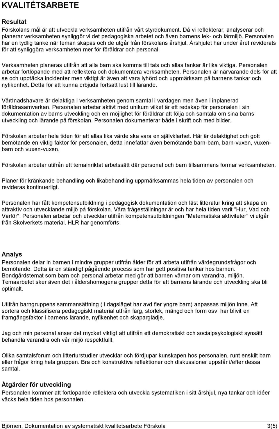 Personalen har en tydlig tanke när teman skapas och de utgår från förskolans årshjul. Årshjulet har under året reviderats för att synliggöra verksamheten mer för föräldrar och personal.