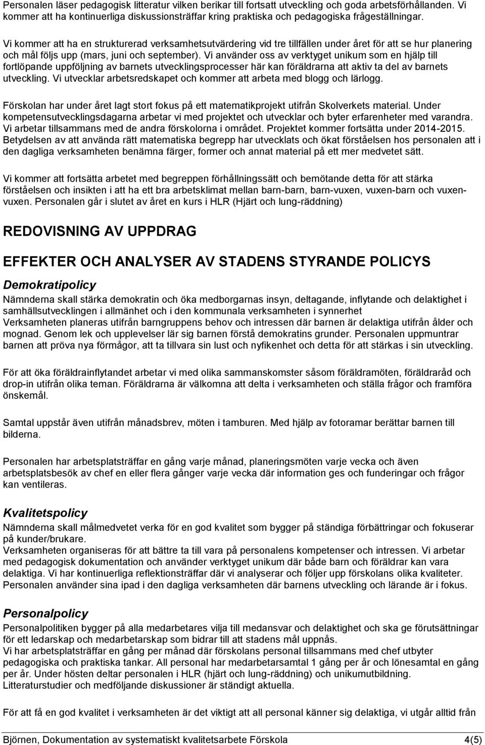 Vi kommer att ha en strukturerad verksamhetsutvärdering vid tre tillfällen under året för att se hur planering och mål följs upp (mars, juni och september).